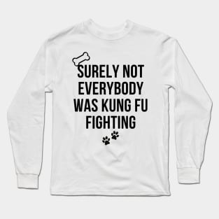 surely not everybody was kung fu fighting Long Sleeve T-Shirt